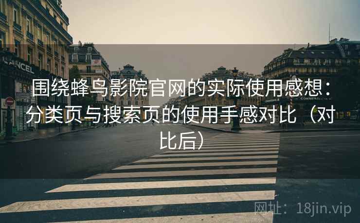 围绕蜂鸟影院官网的实际使用感想：分类页与搜索页的使用手感对比（对比后）